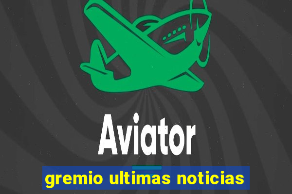 gremio ultimas noticias